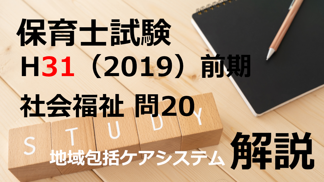 【過去問解説】平成31年（前期） 保育士試験〈社会福祉〉問20〈2019〉地域包括ケアシステム