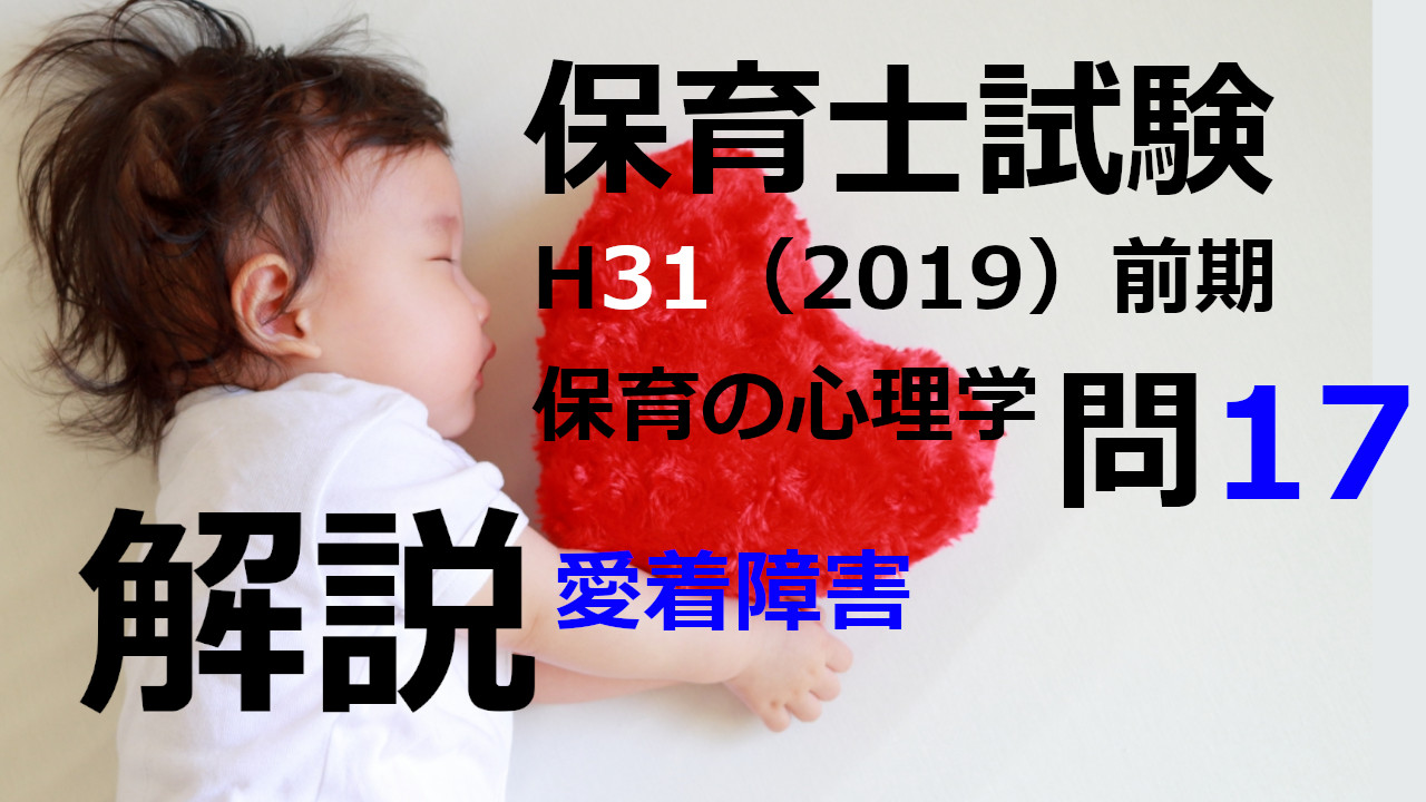 【過去問解説】平成31年（前期） 保育士試験〈保育の心理学〉問17〈2019〉愛着障害