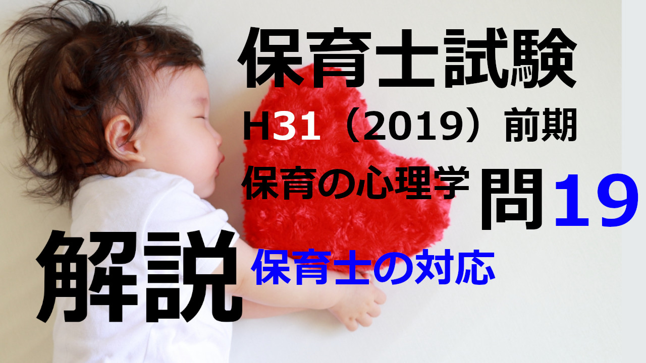 【過去問解説】平成31年（前期） 保育士試験〈保育の心理学〉問19〈2019〉保育士の対応