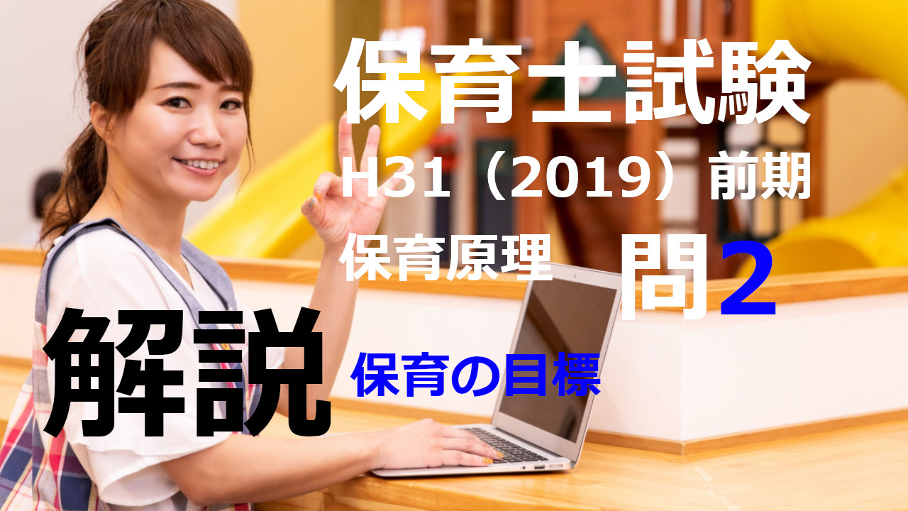 【過去問解説】平成31年（前期） 保育士試験〈保育原理〉問2〈2019〉保育の目標