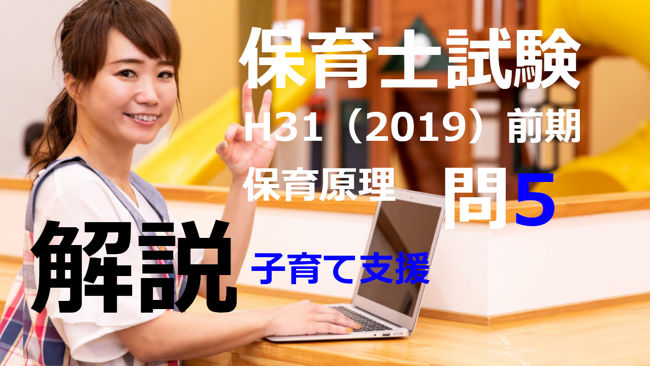 【過去問解説】平成31年（前期） 保育士試験〈保育原理〉問5〈2019〉子育て支援