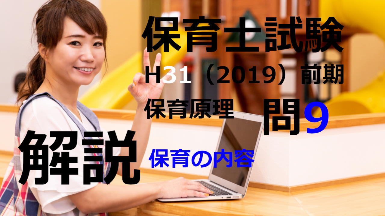 【過去問解説】平成31年（前期） 保育士試験〈保育原理〉問9〈2019〉保育の内容