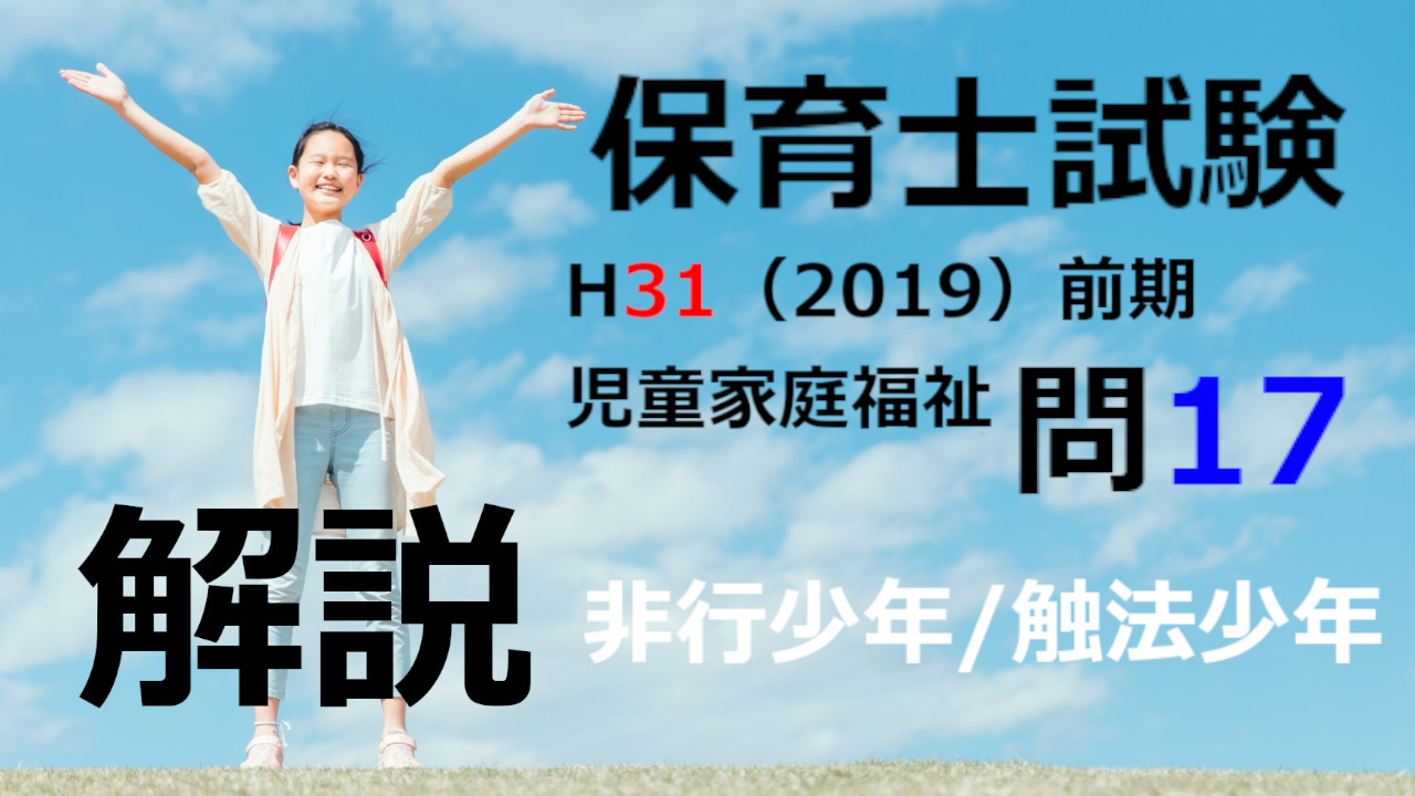 【過去問解説】平成31年（前期） 保育士試験〈児童家庭福祉〉問17〈2019〉非行少年及び触法少年の対応