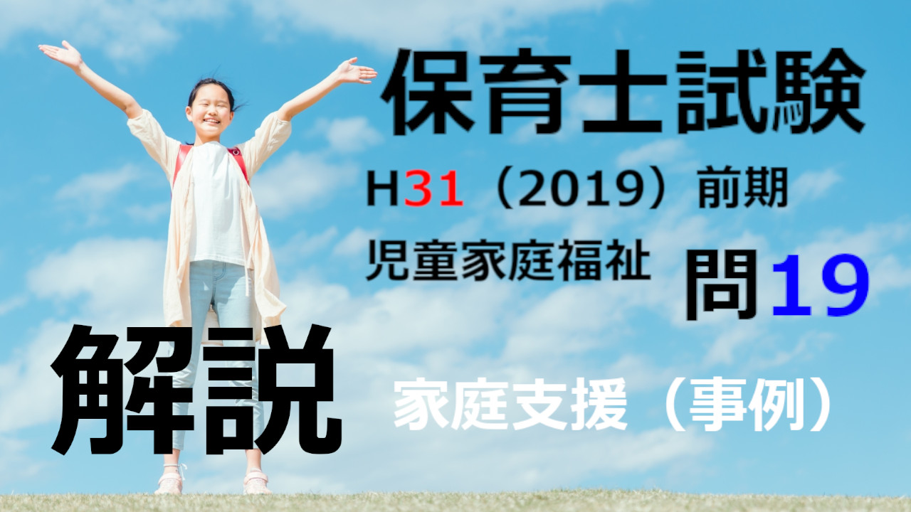 【過去問解説】平成31年（前期） 保育士試験〈児童家庭福祉〉問19〈2019〉家庭支援（事例）