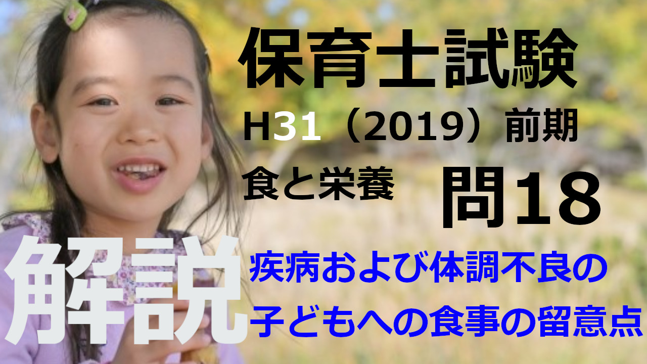 【過去問解説】平成31年（前期） 保育士試験〈子どもの食と栄養〉問18〈2019〉疾病および体調不良の子どもへの食事の留意点